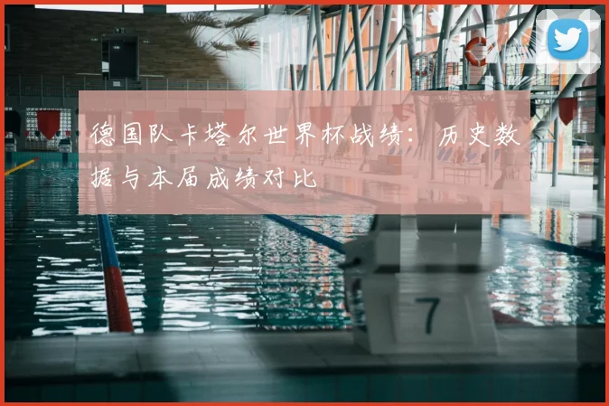 德国队卡塔尔世界杯战绩:历史数据与本届成绩对比